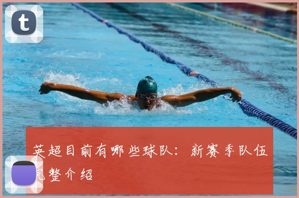 英超目前有哪些球队：新赛季队伍完整介绍