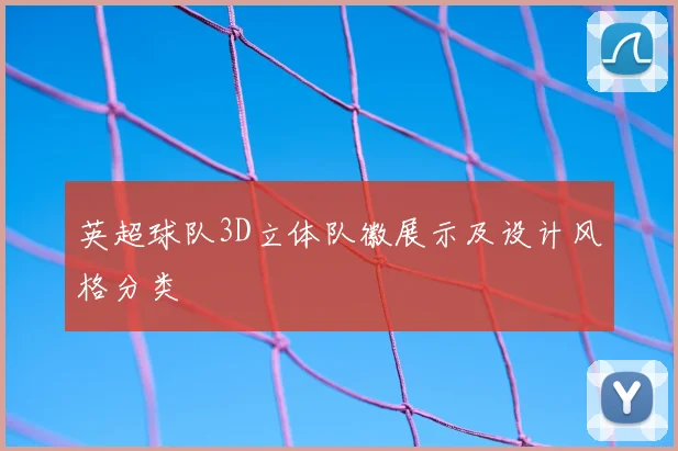英超球队3D立体队徽展示及设计风格分类