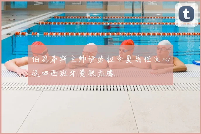 伯恩茅斯主帅伊劳拉今夏离任决心返回西班牙曼联无缘