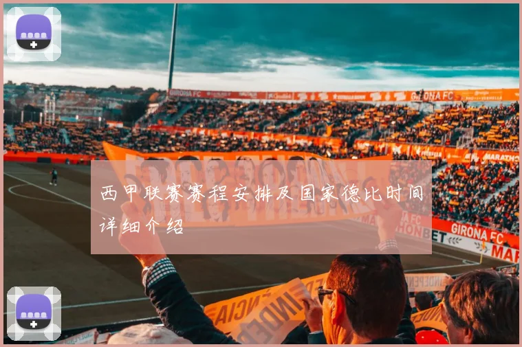 西甲联赛赛程安排及国家德比时间详细介绍